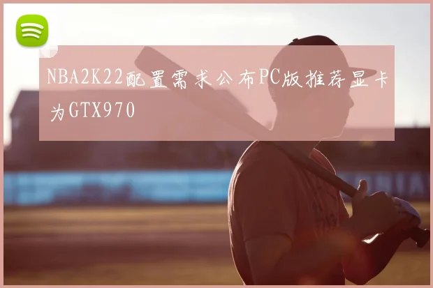 NBA2K22配置需求公布PC版推荐显卡为GTX970