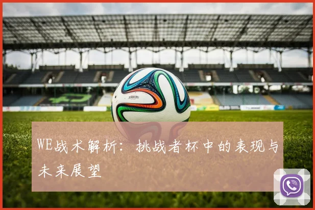 WE战术解析：挑战者杯中的表现与未来展望