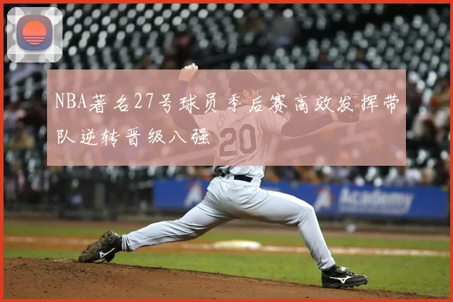 NBA著名27号球员季后赛高效发挥带队逆转晋级八强