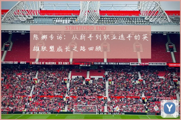 陈娜专访：从新手到职业选手的英雄联盟成长之路回顾