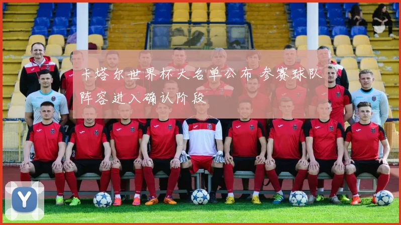 卡塔尔世界杯大名单公布 参赛球队阵容进入确认阶段