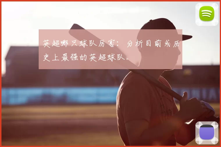 英超哪只球队厉害:分析目前或历史上最强的英超球队。