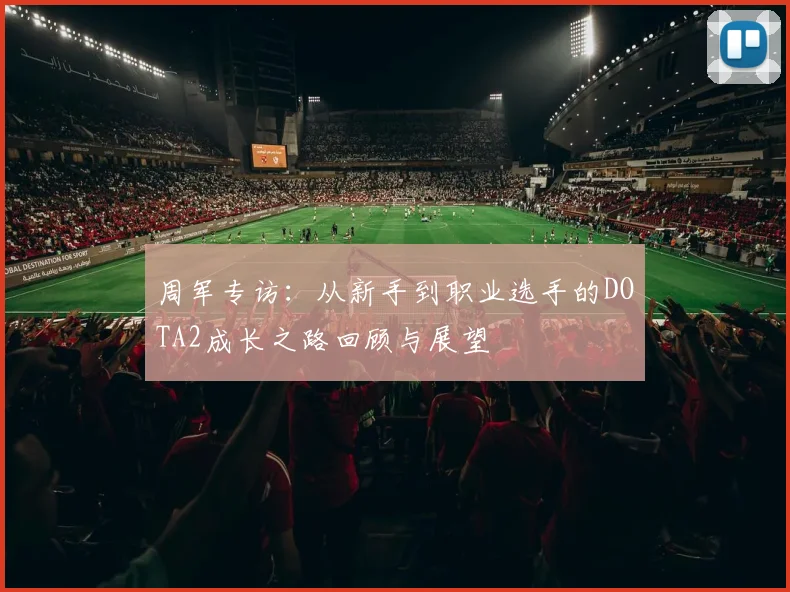 周军专访：从新手到职业选手的DOTA2成长之路回顾与展望