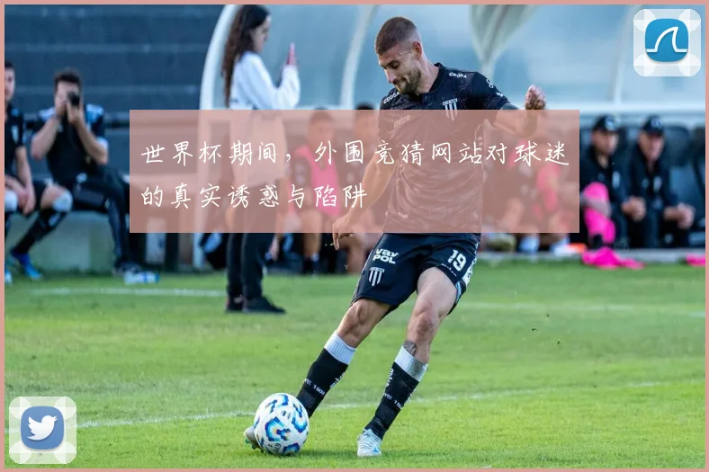 世界杯期间，外围竞猜网站对球迷的真实诱惑与陷阱