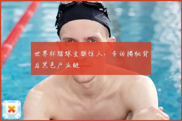 世界杯赌球金额惊人，专访揭秘背后黑色产业链