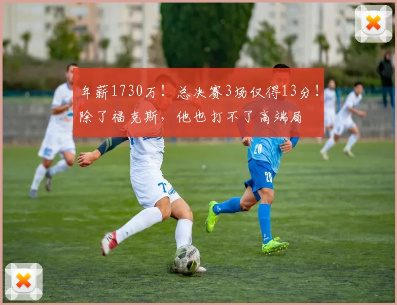 年薪1730万！总决赛3场仅得13分！除了福克斯，他也打不了高端局